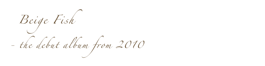   Beige Fish 
- the debut album from 2010