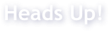 Heads Up!